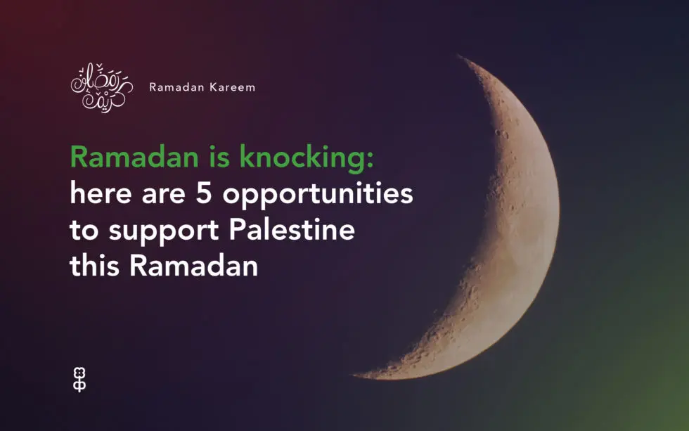 Ramadan is knocking: here are 5 opportunities to support Palestine this Ramadan