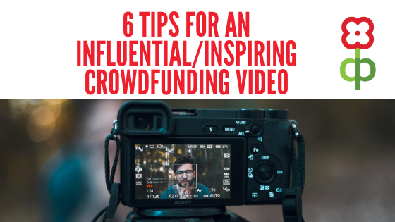 6 Tips for an Influential/Inspiring Crowdfunding Video